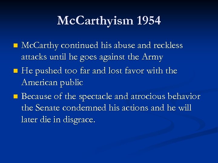 Mc. Carthyism 1954 Mc. Carthy continued his abuse and reckless attacks until he goes
