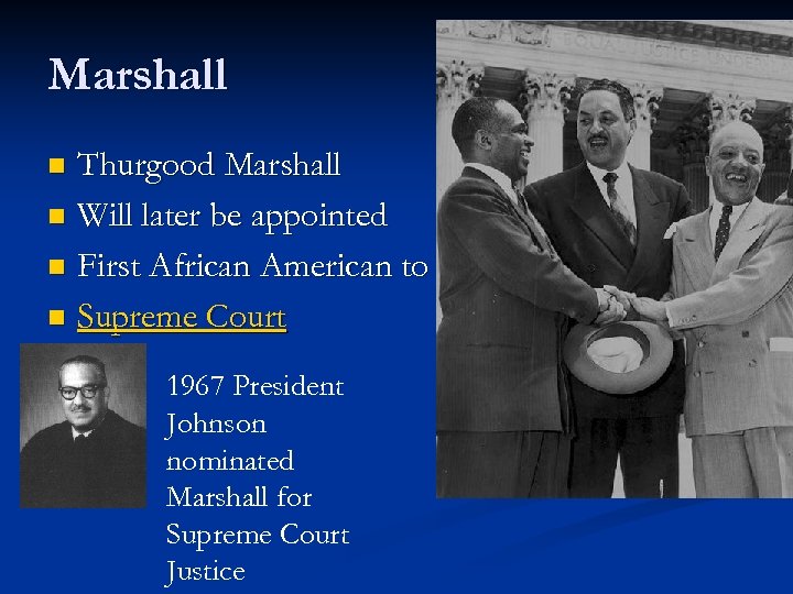 Marshall Thurgood Marshall n Will later be appointed n First African American to n