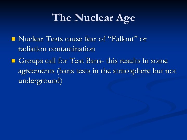 The Nuclear Age Nuclear Tests cause fear of “Fallout” or radiation contamination n Groups