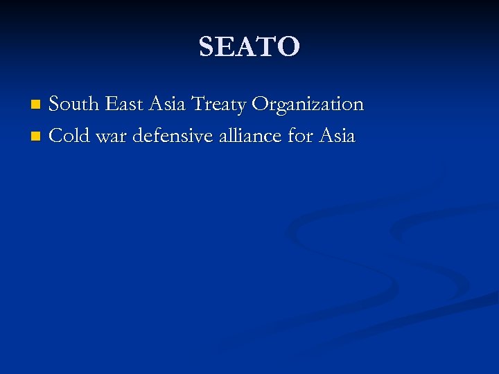 SEATO South East Asia Treaty Organization n Cold war defensive alliance for Asia n