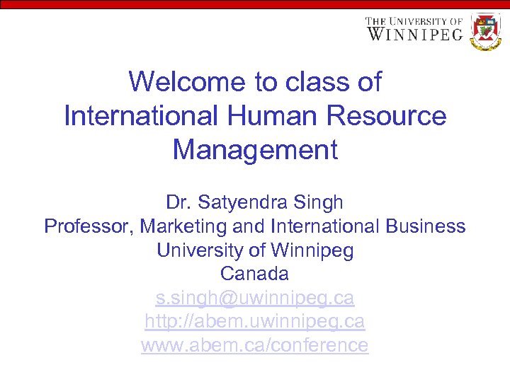 Welcome to class of International Human Resource Management Dr. Satyendra Singh Professor, Marketing and
