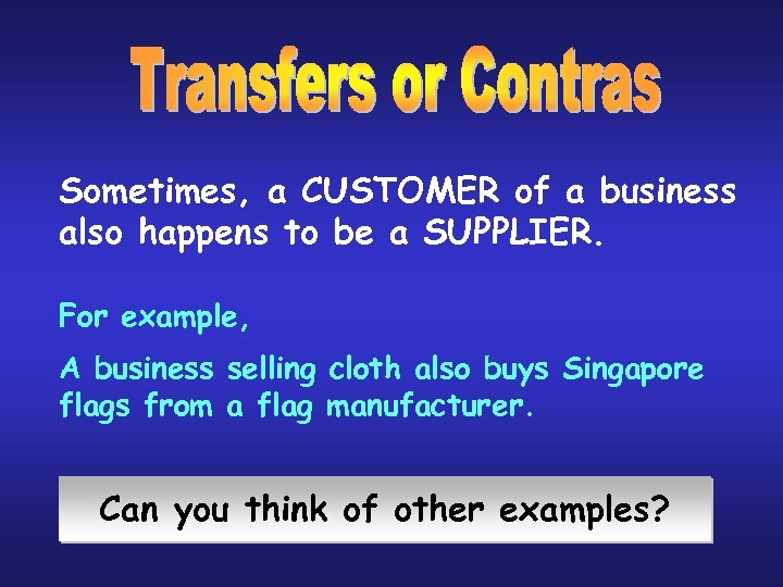 Sometimes, a CUSTOMER of a business also happens to be a SUPPLIER. For example,