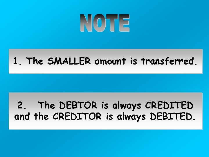 1. The SMALLER amount is transferred. 2. The DEBTOR is always CREDITED and the