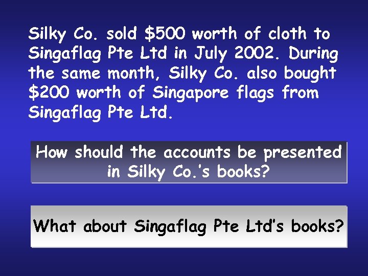 Silky Co. sold $500 worth of cloth to Singaflag Pte Ltd in July 2002.