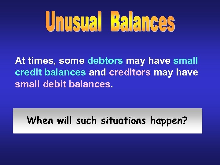 At times, some debtors may have small credit balances and creditors may have small