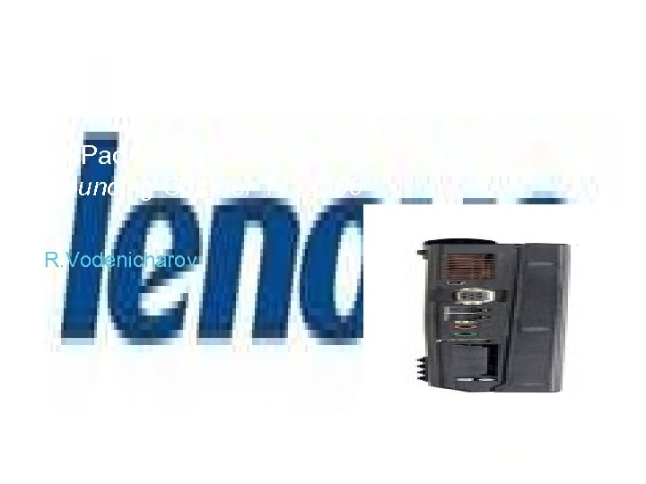 Think. Pad R 60/R 60 e Disclosure Announcing October 17, 2006 R. Vodenicharov Lenovo