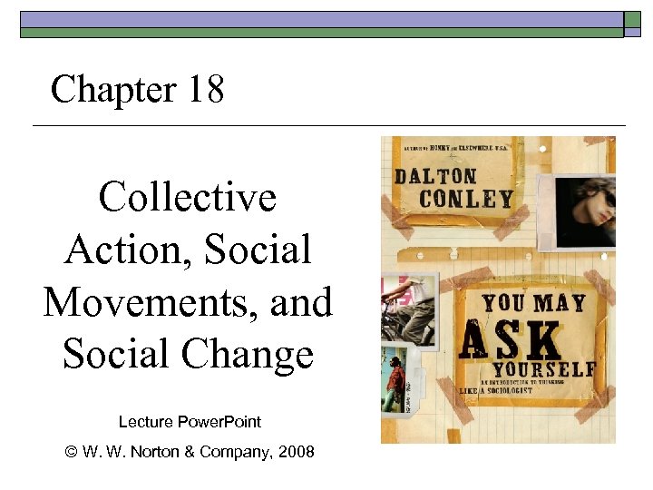 Chapter 18 Collective Action, Social Movements, and Social Change Lecture Power. Point © W.