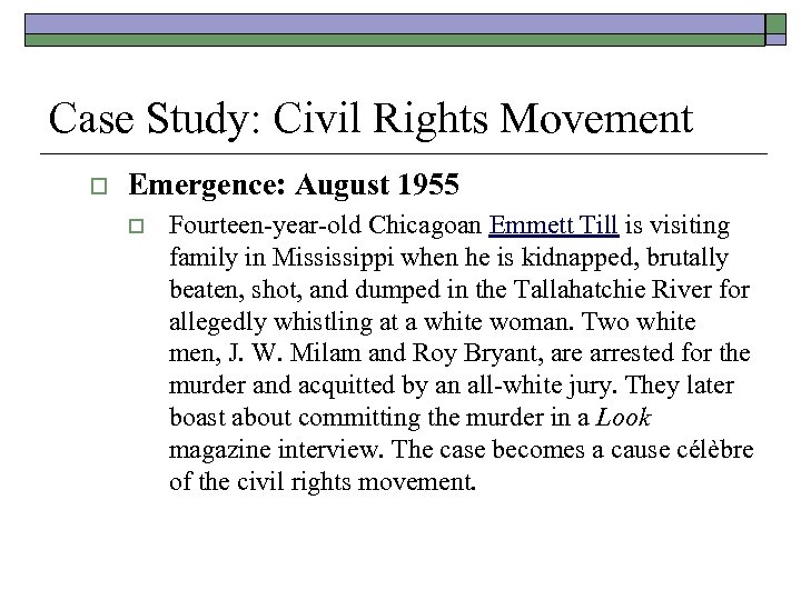 Case Study: Civil Rights Movement o Emergence: August 1955 o Fourteen-year-old Chicagoan Emmett Till