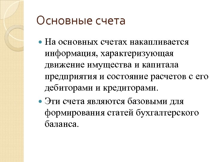 Основные счета На основных счетах накапливается информация, характеризующая движение имущества и капитала предприятия и