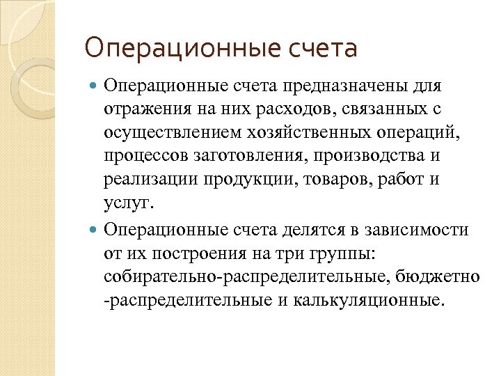 Операционные счета предназначены для отражения на них расходов, связанных с осуществлением хозяйственных операций, процессов