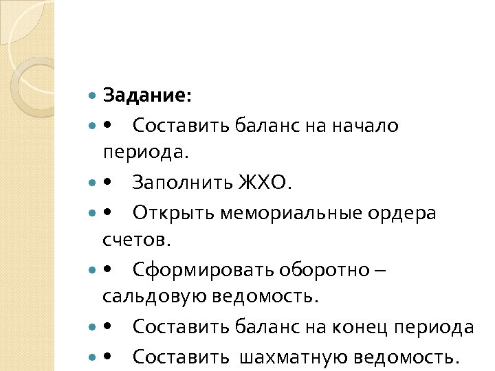  Задание: • Составить баланс на начало периода. • Заполнить ЖХО. • Открыть мемориальные