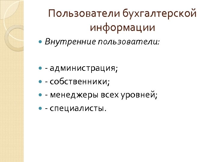 Пользователи бухгалтерской информации Внутренние пользователи: - администрация; - собственники; - менеджеры всех уровней; -
