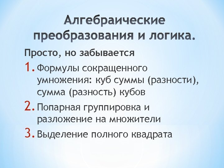 Просто, но забывается 1. Формулы сокращенного умножения: куб суммы (разности), сумма (разность) кубов 2.