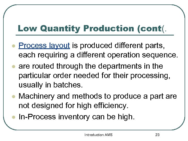 Low Quantity Production (cont(. l l Process layout is produced different parts, each requiring