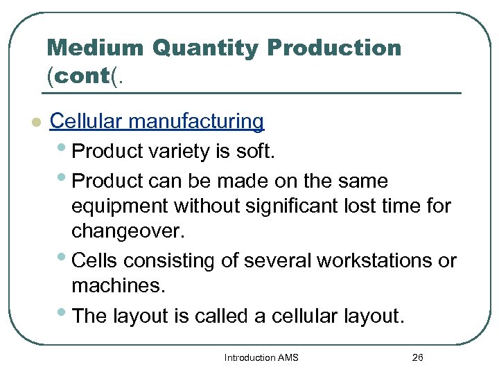 Medium Quantity Production (cont(. l Cellular manufacturing • Product variety is soft. • Product