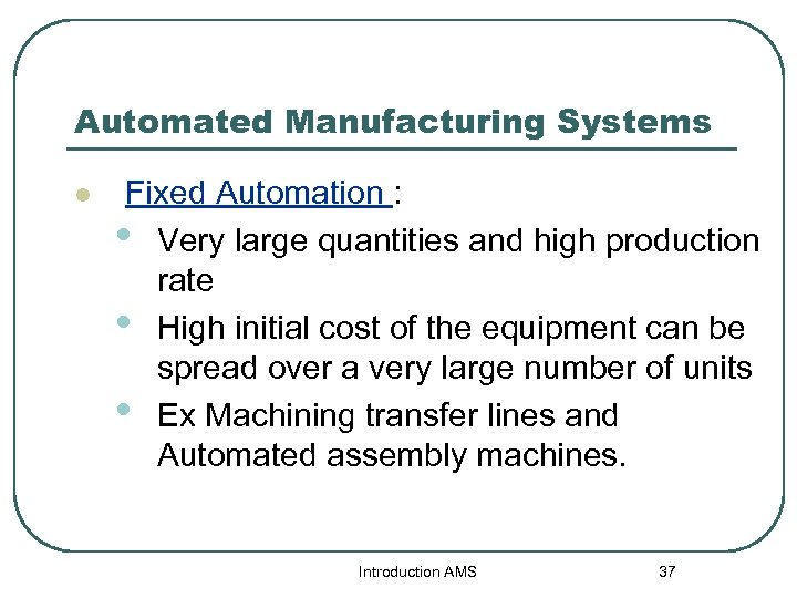 Automated Manufacturing Systems l Fixed Automation : • Very large quantities and high production