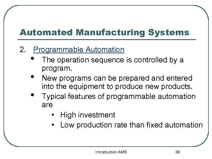 Automated Manufacturing Systems 2. Programmable Automation • The operation sequence is controlled by a