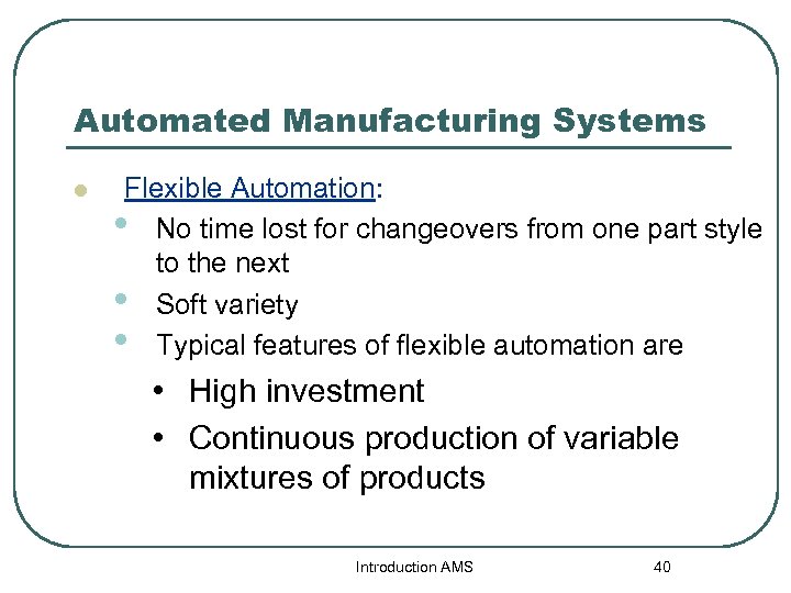 Automated Manufacturing Systems l Flexible Automation: • No time lost for changeovers from one