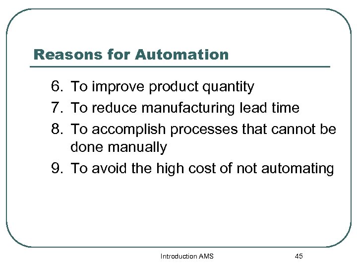 Reasons for Automation 6. To improve product quantity 7. To reduce manufacturing lead time
