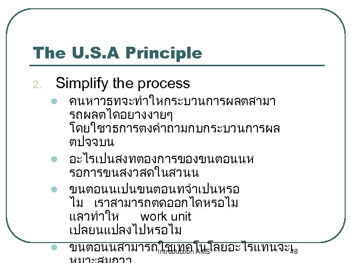 The U. S. A Principle 2. Simplify the process คนหาวธทจะทำใหกระบวนการผลตสามา รถผลตไดอยางงายๆ โดยใชวธการตงคำถามกบกระบวนการผล ตปจจบน l