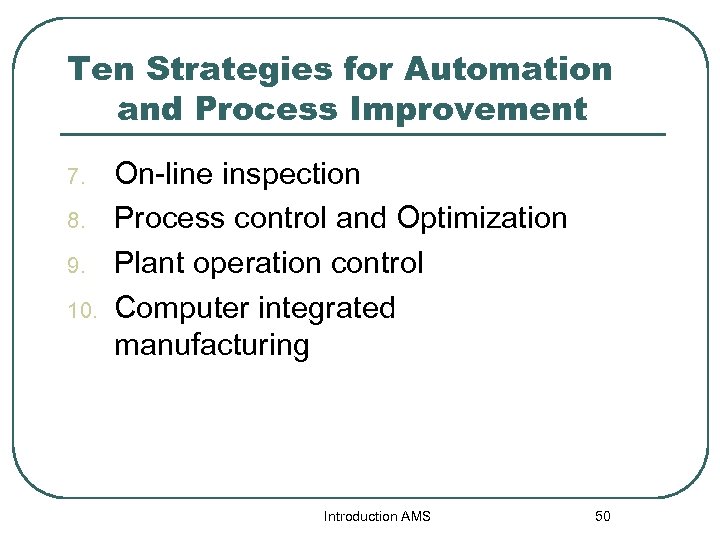 Ten Strategies for Automation and Process Improvement 7. 8. 9. 10. On-line inspection Process
