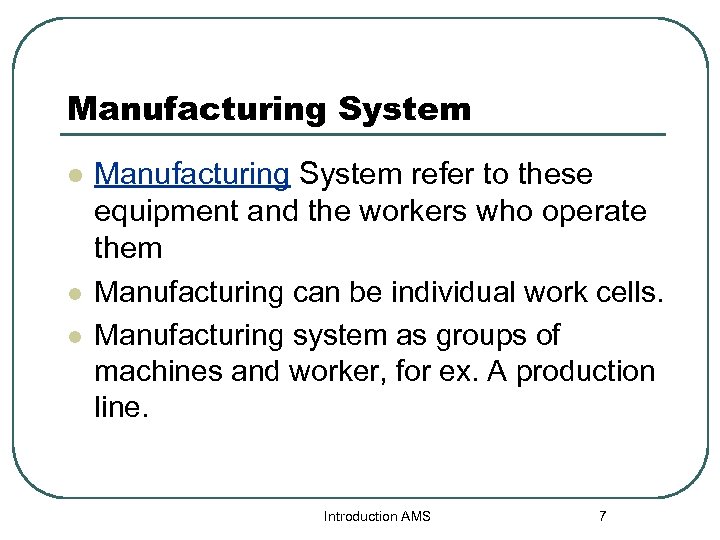 Manufacturing System l l l Manufacturing System refer to these equipment and the workers