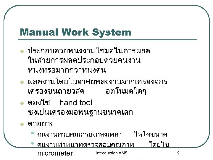 Manual Work System l l ประกอบดวยพนงงานใชมอในการผลต ในสายการผลตประกอบดวยคนงาน หนงหรอมากกวาหนงคน ผลตงานโดยไมอาศยพลงงานจากเครองจกร เครองขนถายวสด อตโนมตใดๆ ตองใช hand tool
