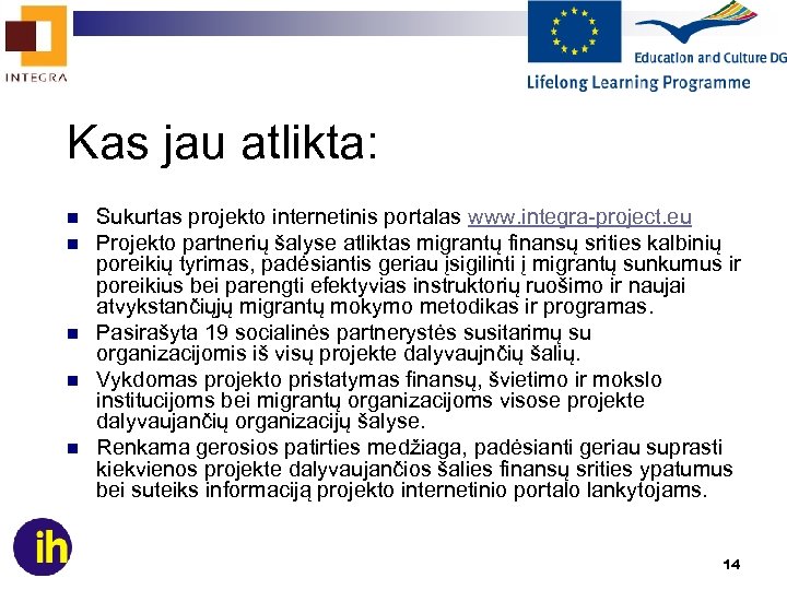 Kas jau atlikta: n n n Sukurtas projekto internetinis portalas www. integra-project. eu Projekto