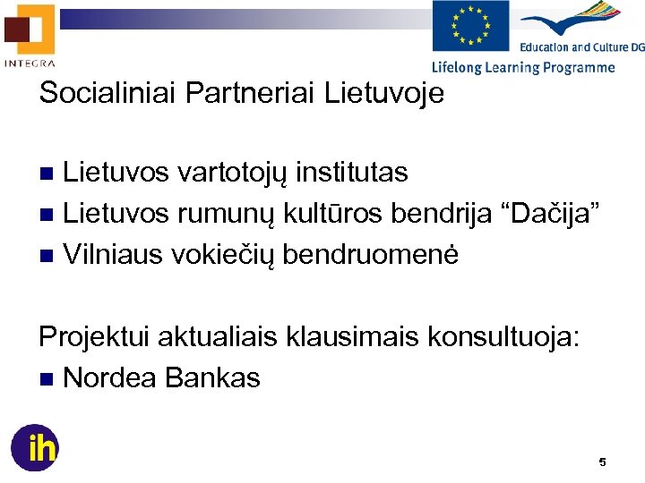 Socialiniai Partneriai Lietuvoje Lietuvos vartotojų institutas n Lietuvos rumunų kultūros bendrija “Dačija” n Vilniaus