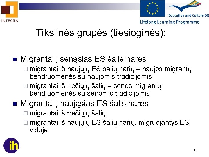 Tikslinės grupės (tiesioginės): n Migrantai į senąsias ES šalis nares ¨ migrantai iš naujųjų