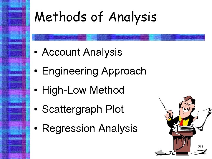 Methods of Analysis • Account Analysis • Engineering Approach • High-Low Method • Scattergraph