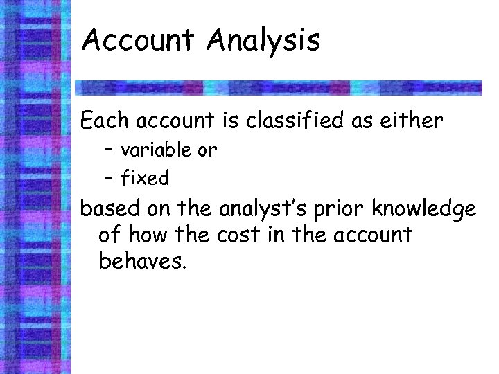 Account Analysis Each account is classified as either – variable or – fixed based