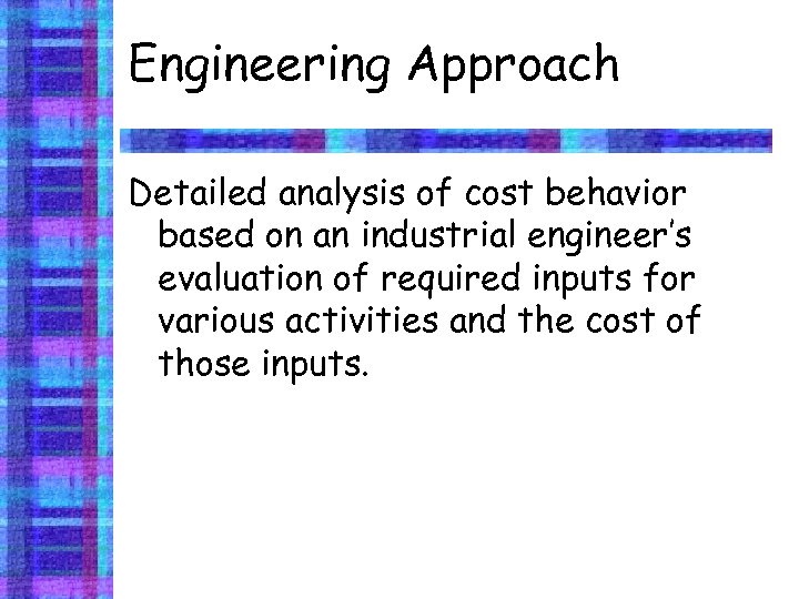 Engineering Approach Detailed analysis of cost behavior based on an industrial engineer’s evaluation of