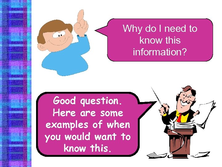 Why do I need to know this information? Good question. Here are some examples