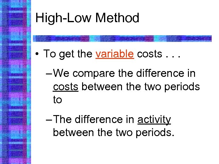 High-Low Method • To get the variable costs. . . – We compare the