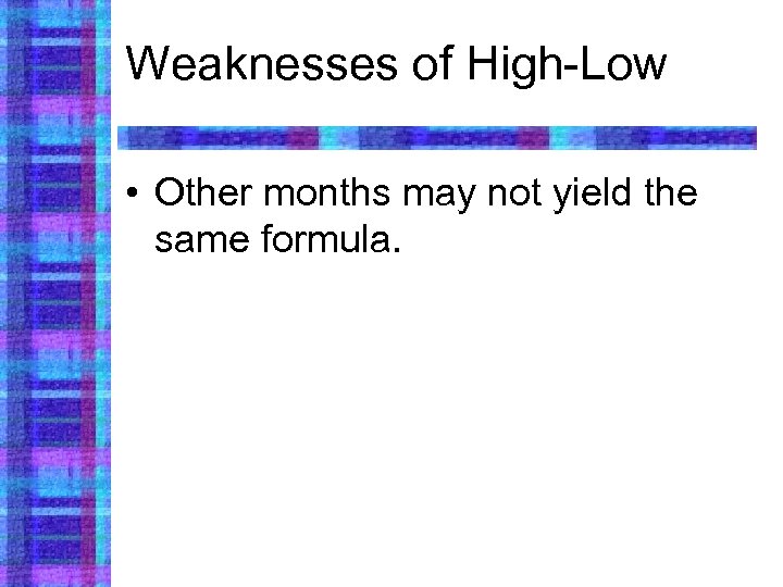 Weaknesses of High-Low • Other months may not yield the same formula. 