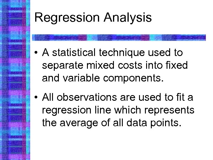 Regression Analysis • A statistical technique used to separate mixed costs into fixed and