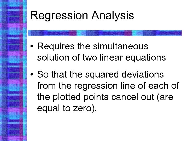 Regression Analysis • Requires the simultaneous solution of two linear equations • So that