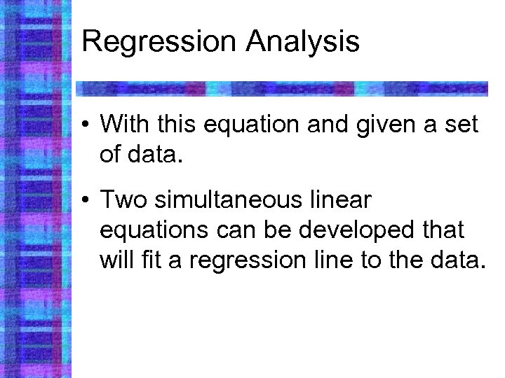 Regression Analysis • With this equation and given a set of data. • Two