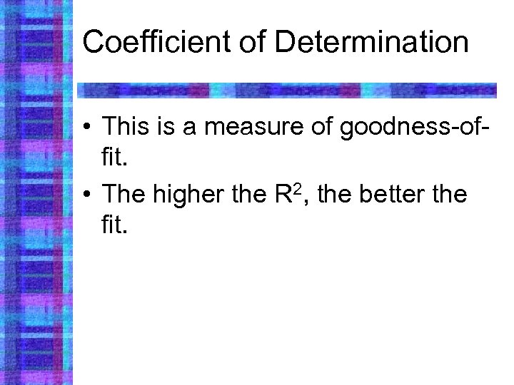 Coefficient of Determination • This is a measure of goodness-offit. • The higher the