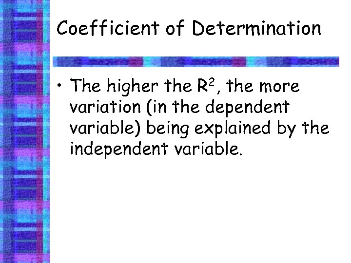 Coefficient of Determination • The higher the R 2, the more variation (in the