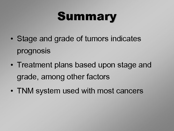 Summary • Stage and grade of tumors indicates prognosis • Treatment plans based upon