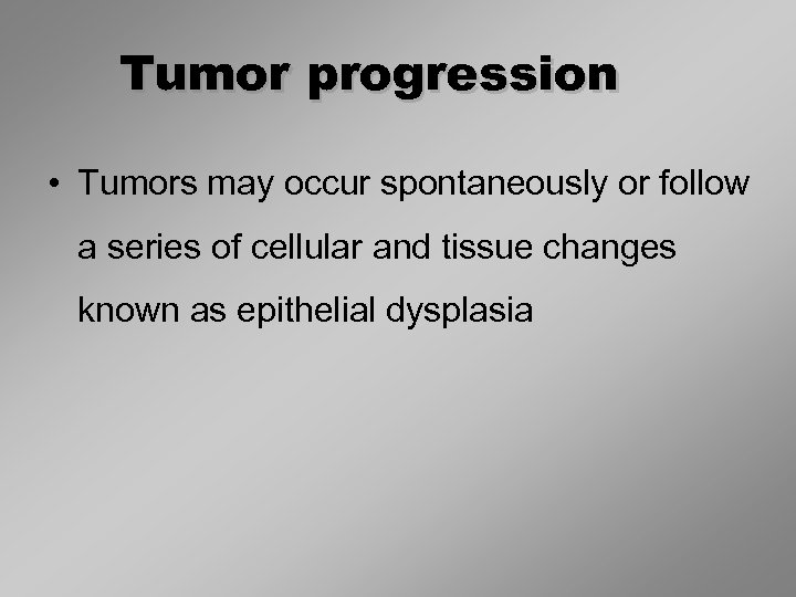 Tumor progression • Tumors may occur spontaneously or follow a series of cellular and