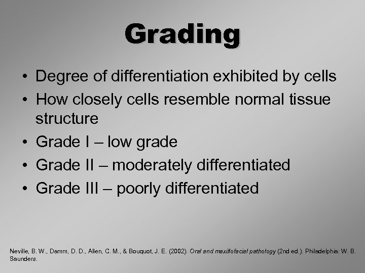 Grading • Degree of differentiation exhibited by cells • How closely cells resemble normal