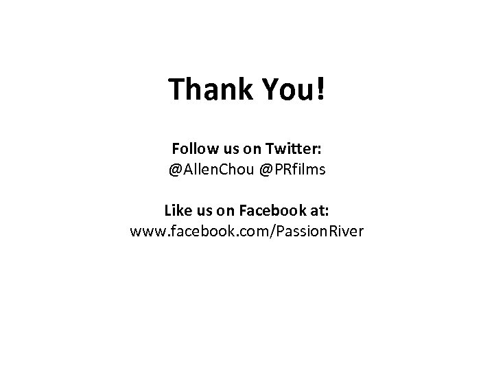 Thank You! Follow us on Twitter: @Allen. Chou @PRfilms Like us on Facebook at: