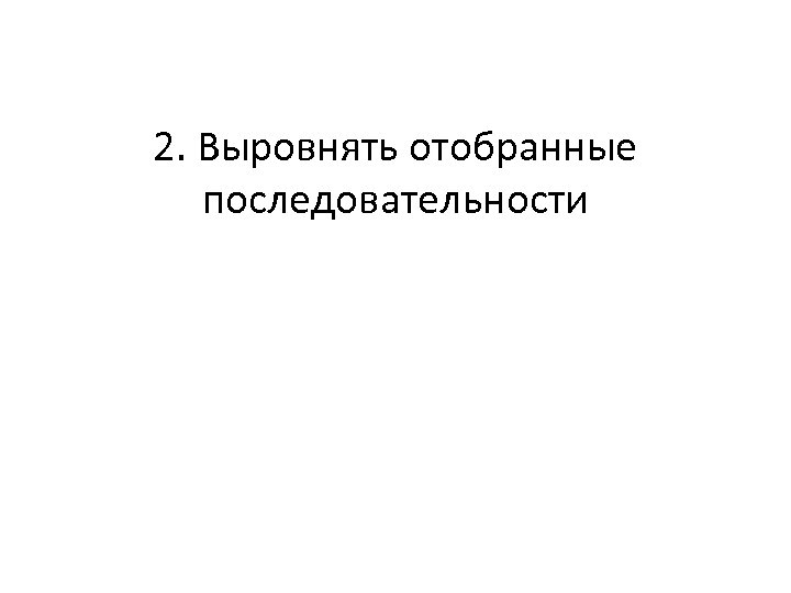 2. Выровнять отобранные последовательности 