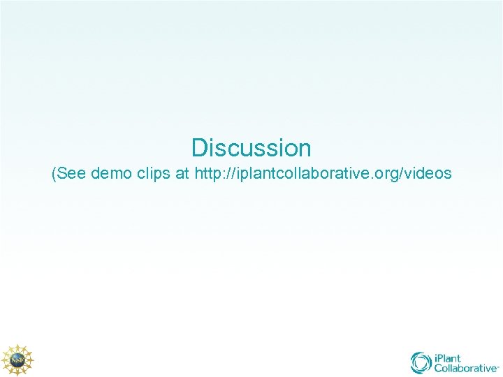 Discussion (See demo clips at http: //iplantcollaborative. org/videos 