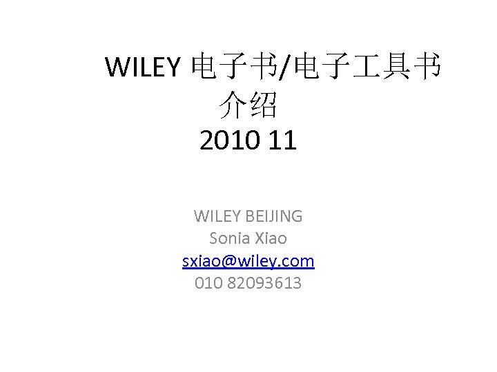 WILEY 电子书/电子 具书 介绍 2010 11 WILEY BEIJING Sonia Xiao sxiao@wiley. com 010 82093613