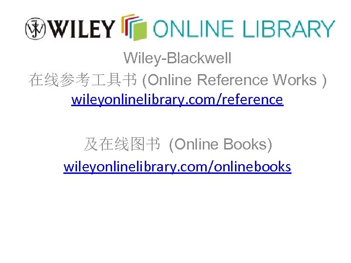 Wiley-Blackwell 在线参考 具书 (Online Reference Works ) wileyonlinelibrary. com/reference 及在线图书 (Online Books) wileyonlinelibrary. com/onlinebooks