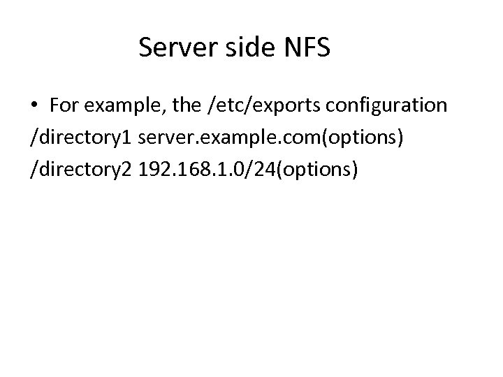 Server side NFS • For example, the /etc/exports configuration /directory 1 server. example. com(options)